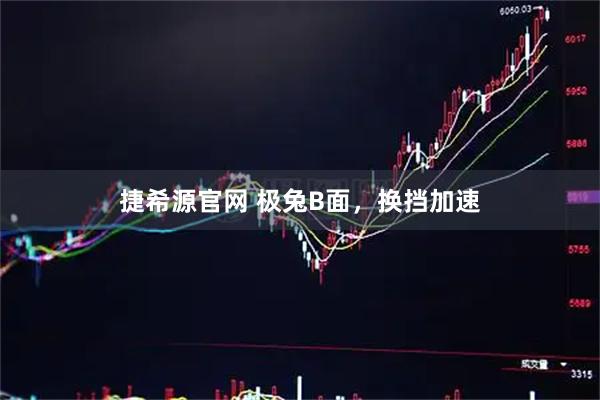 捷希源官网 极兔B面，换挡加速