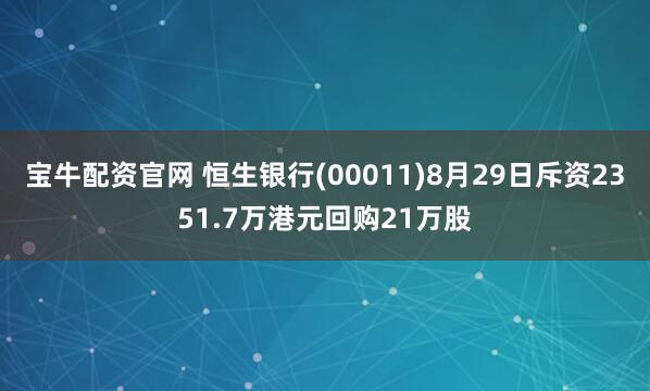 宝牛配资官网 恒生银行(00011)8月29日斥资2351.7万港元回购21万股